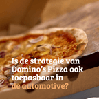 Is de strategie van Domino’s Pizza ook toepasbaar in de automotive?