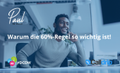Warum die 60%-Regel so wichtig ist!