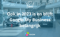 Ook in 2023 is en blijft Google My Business belangrijk