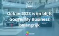 Ook in 2023 is en blijft Google My Business belangrijk