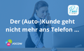 Der (Auto-)Kunde geht nicht mehr ans Telefon …