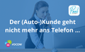 Der (Auto-)Kunde geht nicht mehr ans Telefon …